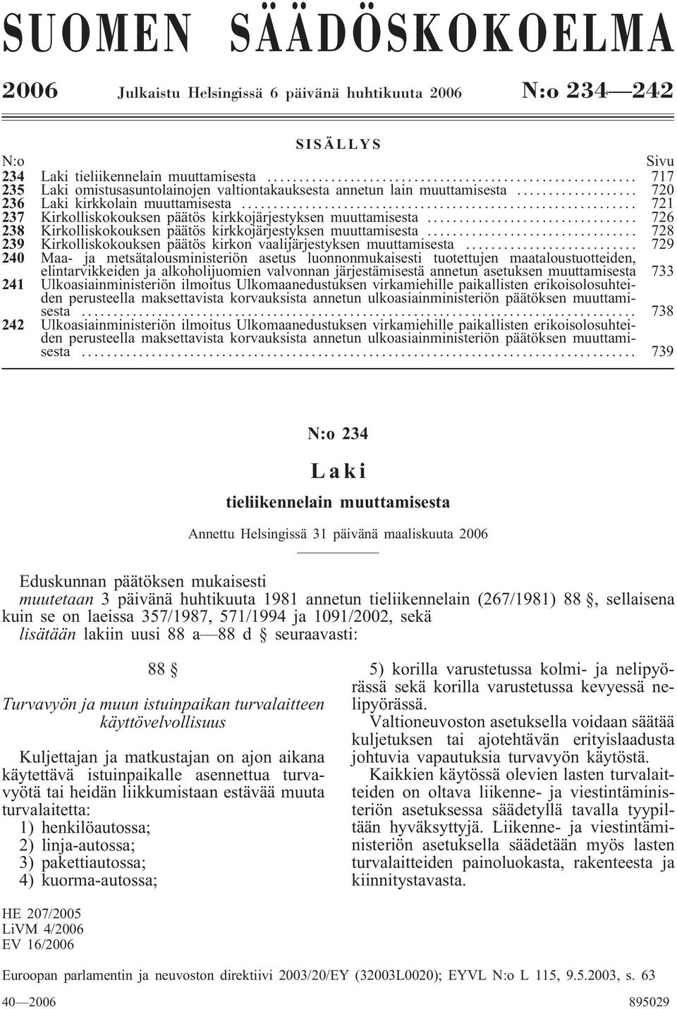 .. 726 238 Kirkolliskokouksen päätös kirkkojärjestyksen muuttamisesta... 728 239 Kirkolliskokouksen päätös kirkon vaalijärjestyksen muuttamisesta.