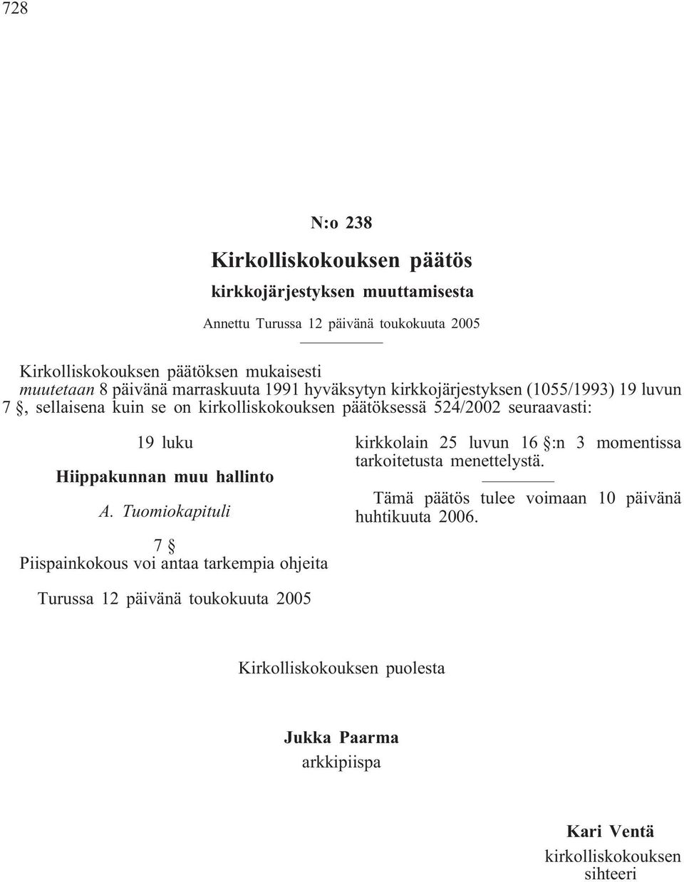 Hiippakunnan muu hallinto A. Tuomiokapituli 7 Piispainkokous voi antaa tarkempia ohjeita kirkkolain 25 luvun 16 :n 3 momentissa tarkoitetusta menettelystä.
