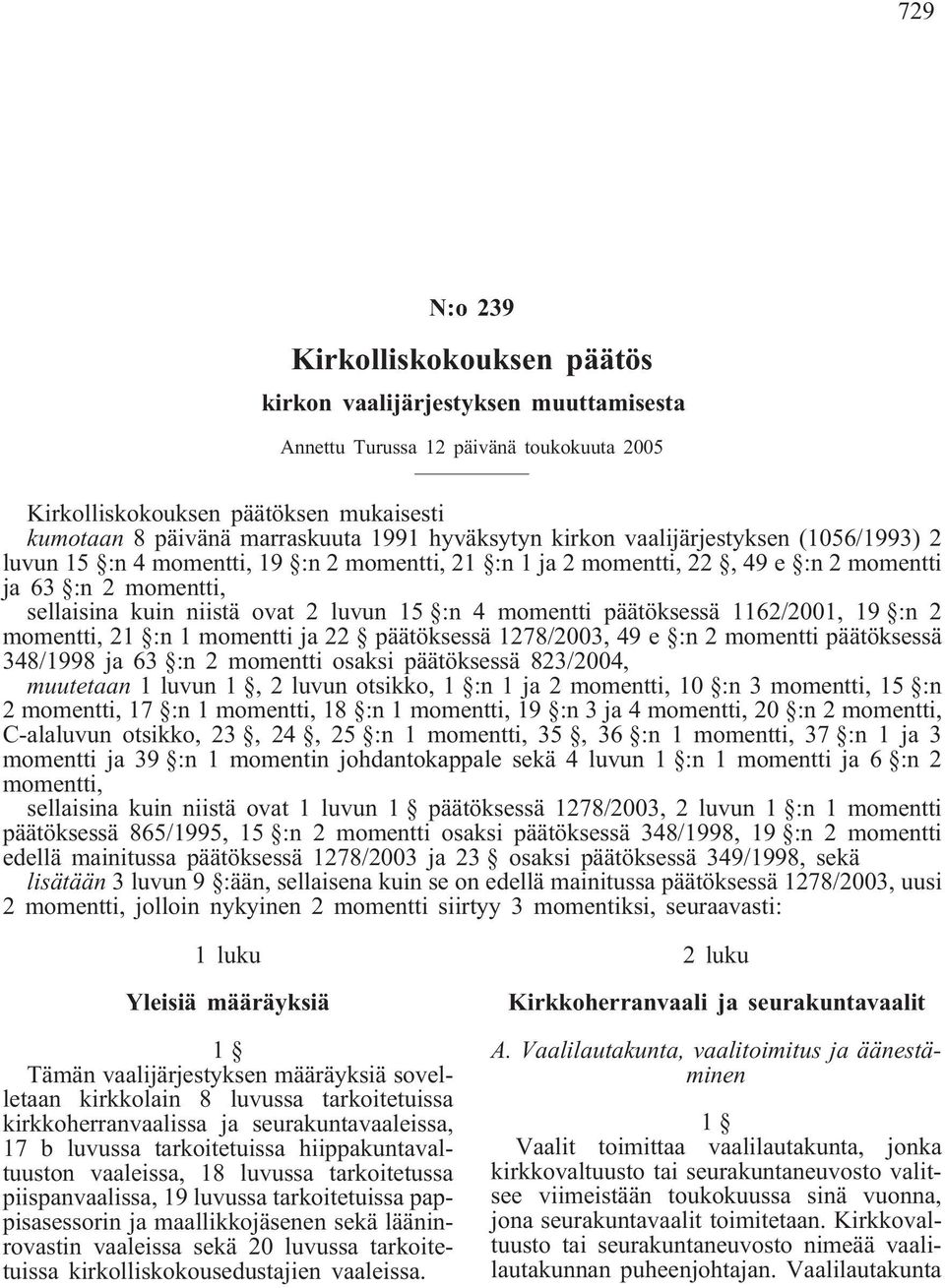:n 4 momentti päätöksessä 1162/2001, 19 :n 2 momentti, 21 :n 1 momentti ja 22 päätöksessä 1278/2003, 49 e :n 2 momentti päätöksessä 348/1998 ja 63 :n 2 momentti osaksi päätöksessä 823/2004, muutetaan