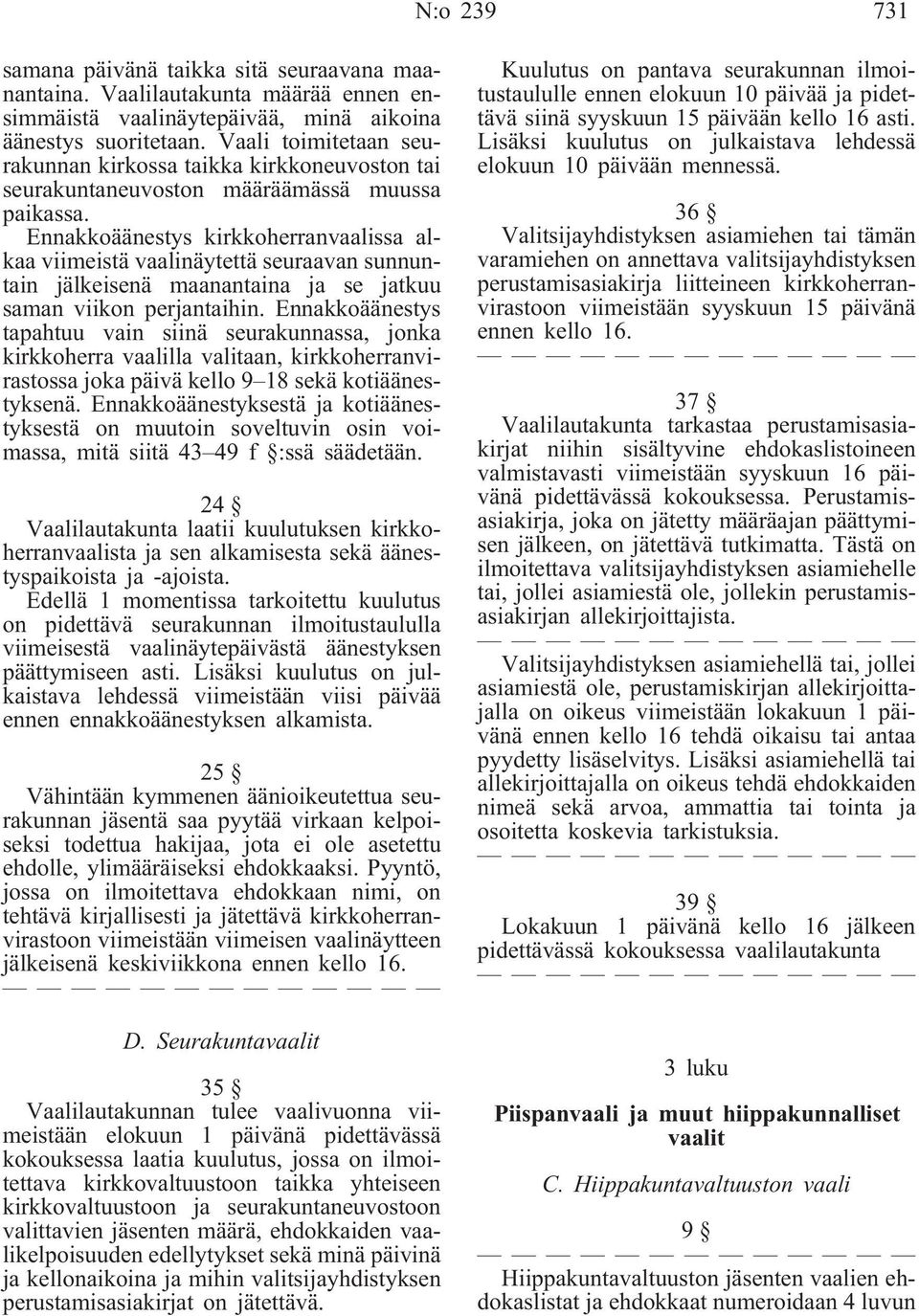 Ennakkoäänestys kirkkoherranvaalissa alkaa viimeistä vaalinäytettä seuraavan sunnuntain jälkeisenä maanantaina ja se jatkuu saman viikon perjantaihin.