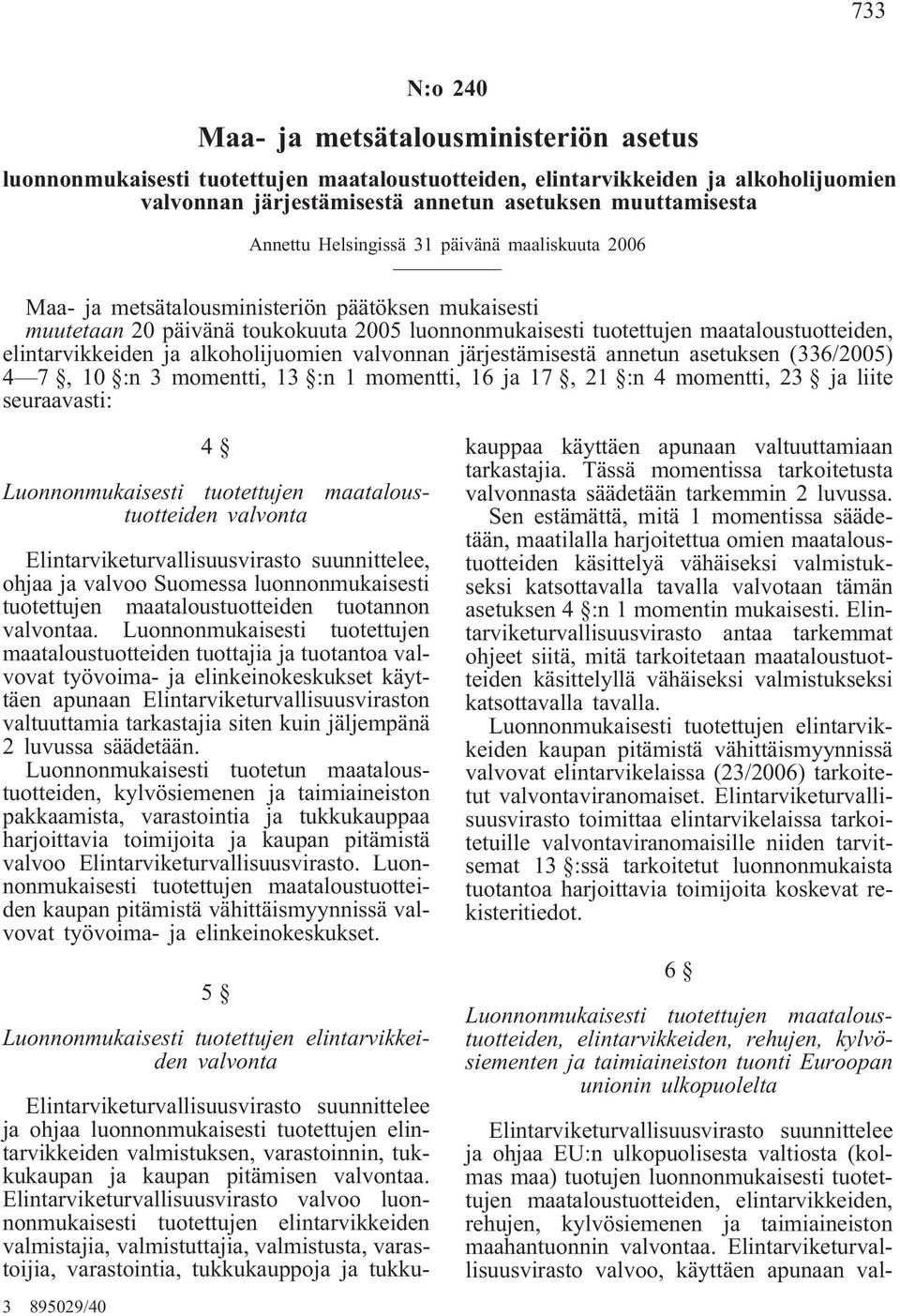 elintarvikkeiden ja alkoholijuomien valvonnan järjestämisestä annetun asetuksen (336/2005) 4 7, 10 :n 3 momentti, 13 :n 1 momentti, 16 ja 17, 21 :n 4 momentti, 23 ja liite seuraavasti: 4