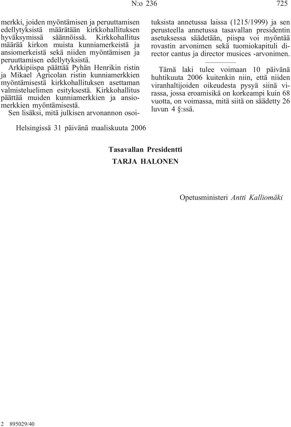 Arkkipiispa päättää Pyhän Henrikin ristin ja Mikael Agricolan ristin kunniamerkkien myöntämisestä kirkkohallituksen asettaman valmisteluelimen esityksestä.