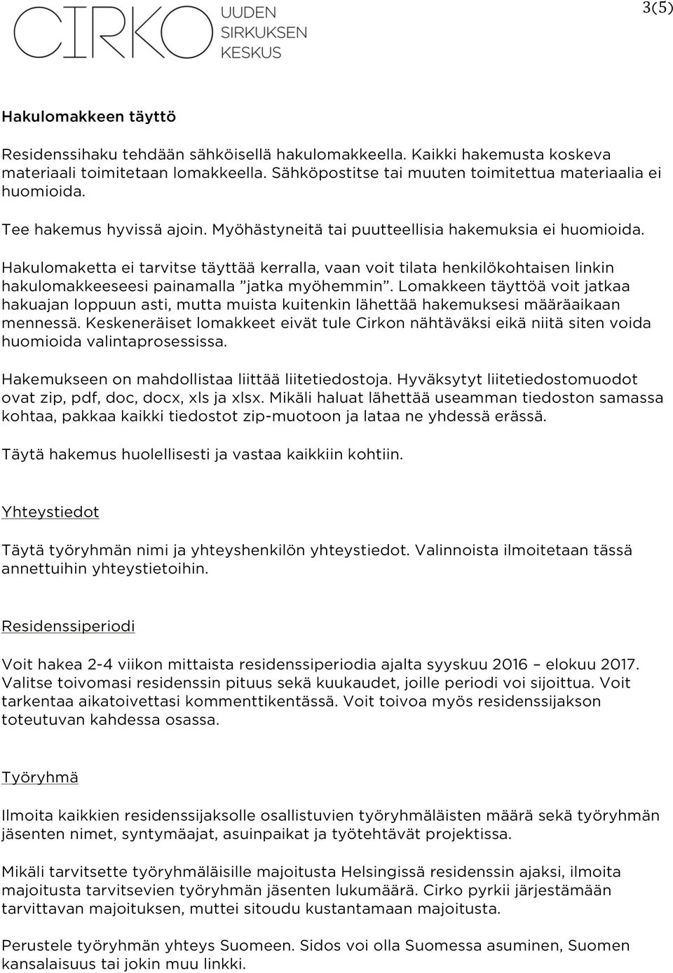 Hakulomaketta ei tarvitse täyttää kerralla, vaan voit tilata henkilökohtaisen linkin hakulomakkeeseesi painamalla jatka myöhemmin.