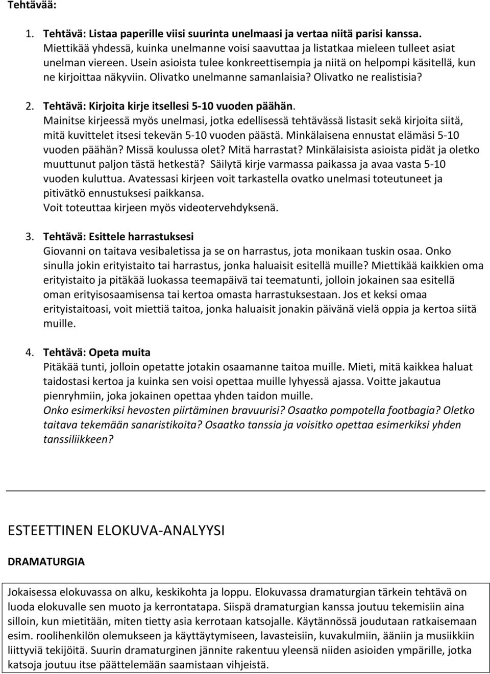 Tehtävä: Kirjoita kirje itsellesi 5-10 vuoden päähän. Mainitse kirjeessä myös unelmasi, jotka edellisessä tehtävässä listasit sekä kirjoita siitä, mitä kuvittelet itsesi tekevän 5-10 vuoden päästä.