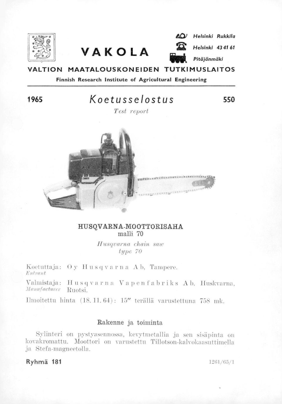 Entrant 'Valmistaja: Husqvarna Vapenfabriks A b, lluskvarna, ma.nufacturer Ruotsi. Ilmoitettu hinta (18. 11. 64) : 15" terällä varustettuna 758 mk.