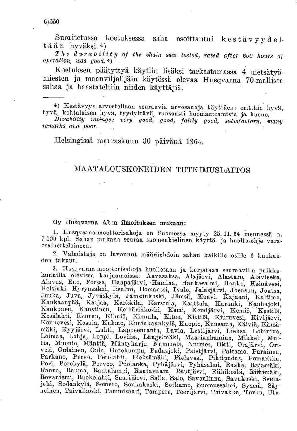 4) Kestävyys arvostellaan seuraavia arvosanoja käyttäen: erittäin hyvä, hyvä, kohtalaisen hyvä, tyydyttävä, runsaasti knomauttamista ja huono.