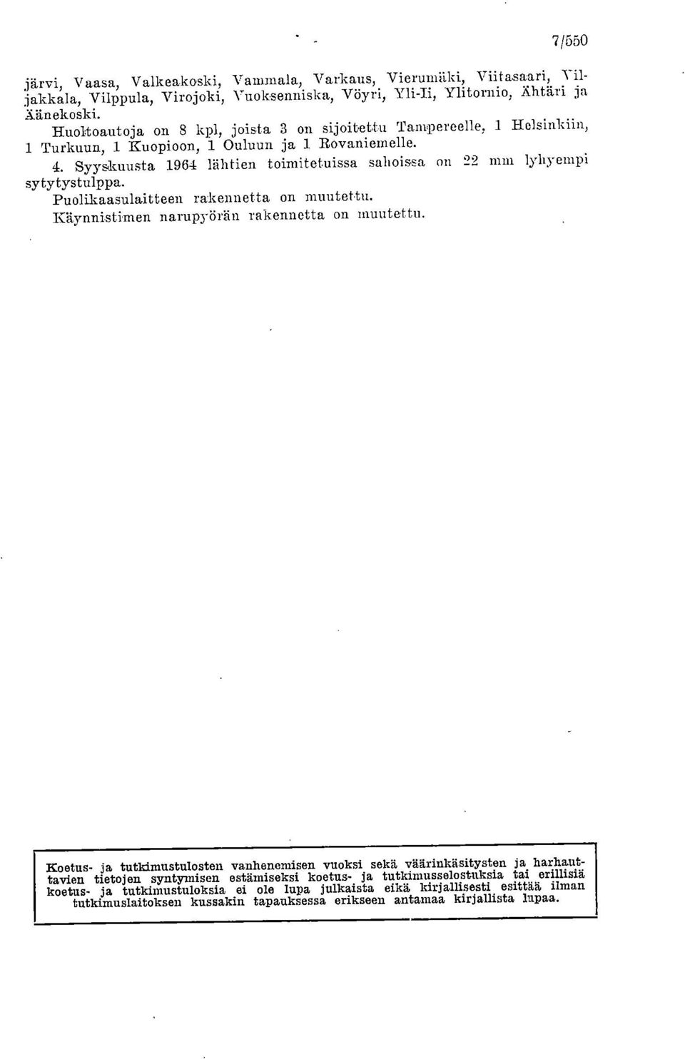 Syyskuusta 1964 lähtien toimitetuissa sahoissa on 22 mm lyhyempi sytytystulppa. Puolikaasulaitteen rakennetta on muutettu. Käynnistimen narupyörän rakennetta on muutettu.