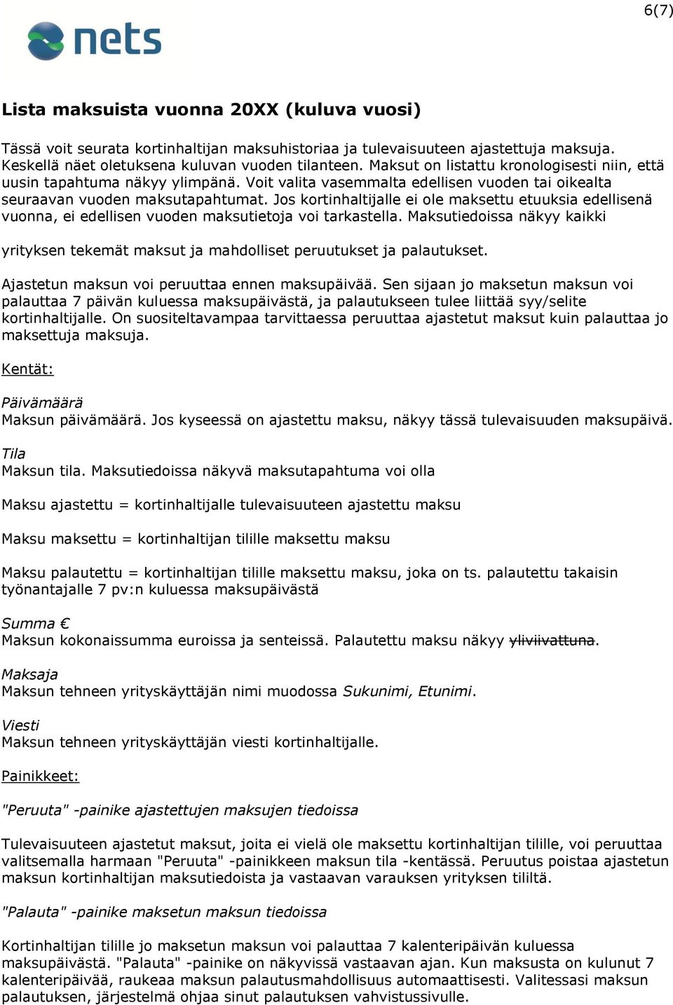 Jos kortinhaltijalle ei ole maksettu etuuksia edellisenä vuonna, ei edellisen vuoden maksutietoja voi tarkastella.