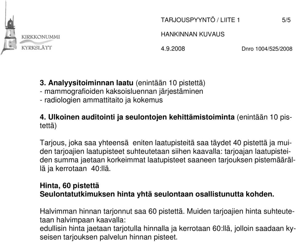 siihen kaavalla: tarjoajan laatupisteiden summa jaetaan korkeimmat laatupisteet saaneen tarjouksen pistemäärällä ja kerrotaan 40:llä.