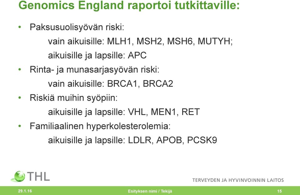 aikuisille: BRCA1, BRCA2 Riskiä muihin syöpiin: aikuisille ja lapsille: VHL, MEN1, RET