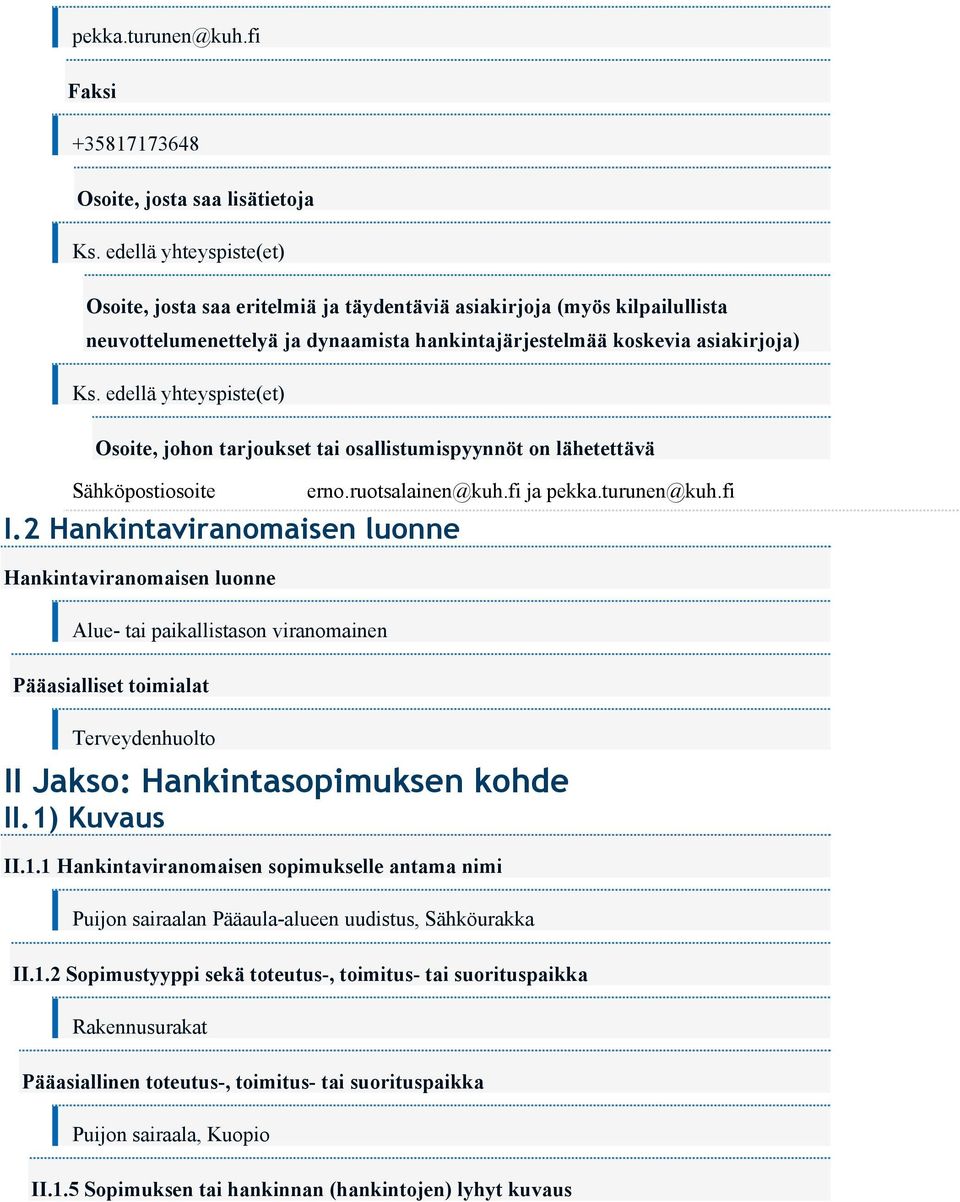 edellä yhteyspiste(et) Osoite, johon tarjoukset tai osallistumispyynnöt on lähetettävä Sähköpostiosoite erno.ruotsalainen@kuh.fi ja pekka.turunen@kuh.fi I.