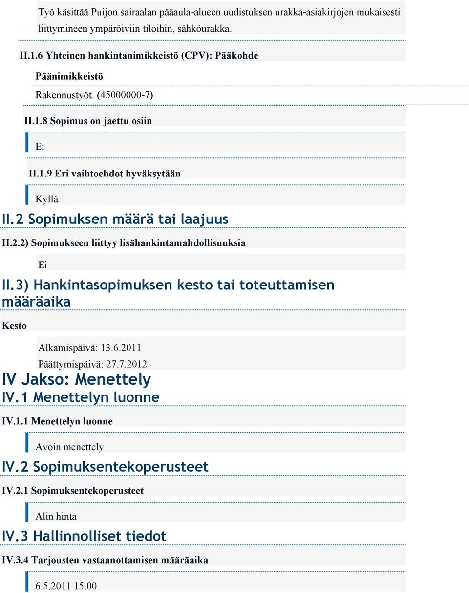 2 Sopimuksen määrä tai laajuus II.2.2) Sopimukseen liittyy lisähankintamahdollisuuksia Ei II.3) Hankintasopimuksen kesto tai toteuttamisen määräaika Kesto Alkamispäivä: 13.6.