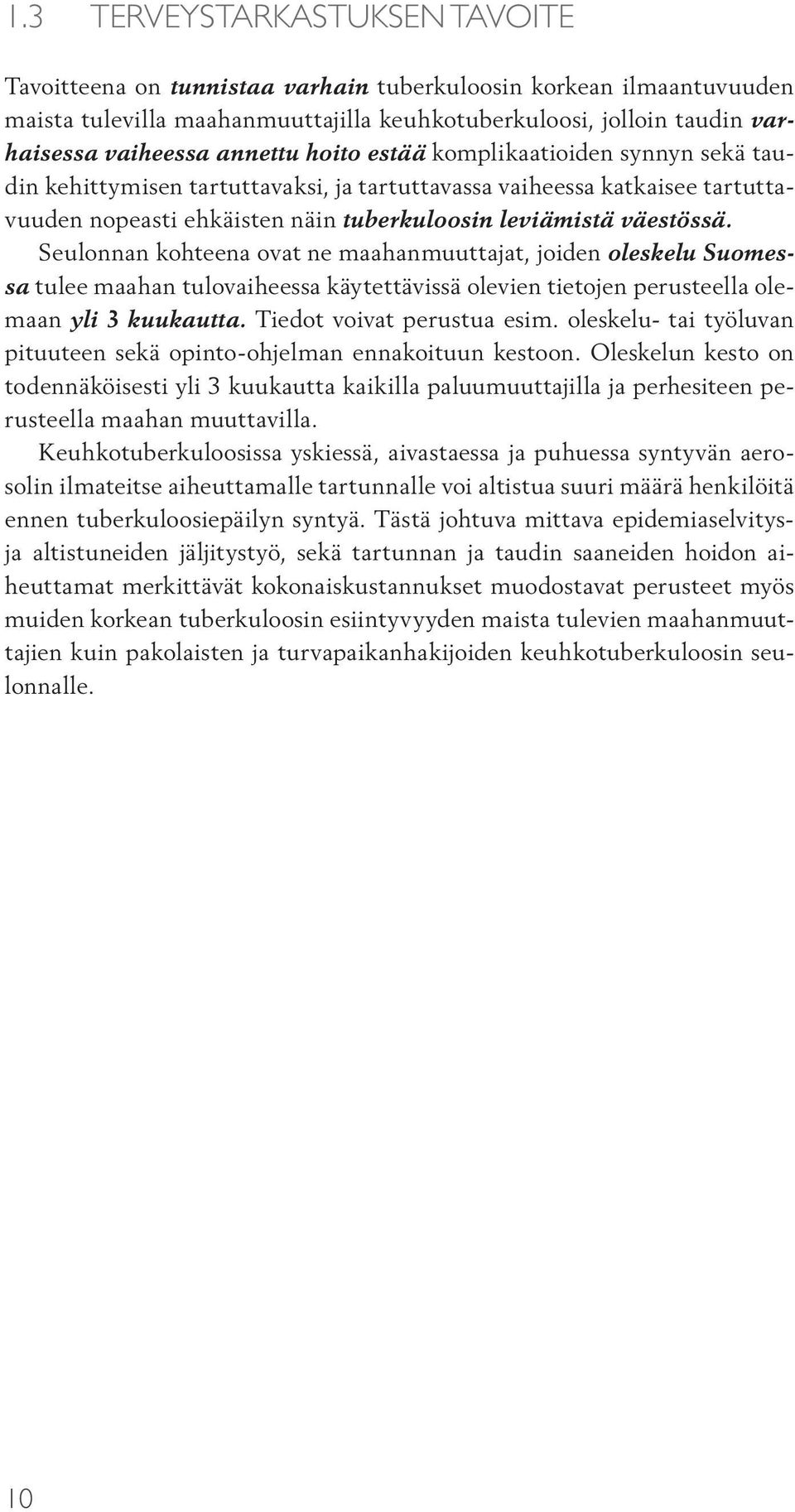 Seulonnan kohteena ovat ne maahanmuuttajat, joiden oleskelu Suomessa tulee maahan tulovaiheessa käytettävissä olevien tietojen perusteella olemaan yli 3 kuukautta. Tiedot voivat perustua esim.