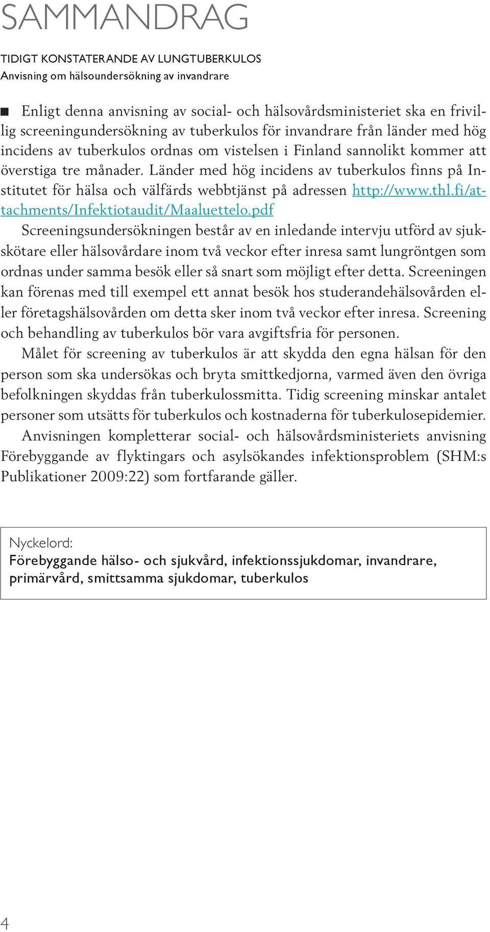 Länder med hög incidens av tuberkulos finns på Institutet för hälsa och välfärds webbtjänst på adressen http://www.thl.fi/attachments/infektiotaudit/maaluettelo.