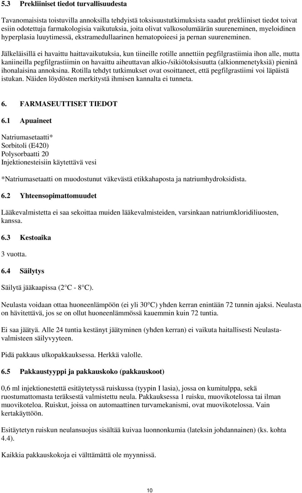 Jälkeläisillä ei havaittu haittavaikutuksia, kun tiineille rotille annettiin pegfilgrastiimia ihon alle, mutta kaniineilla pegfilgrastiimin on havaittu aiheuttavan alkio-/sikiötoksisuutta