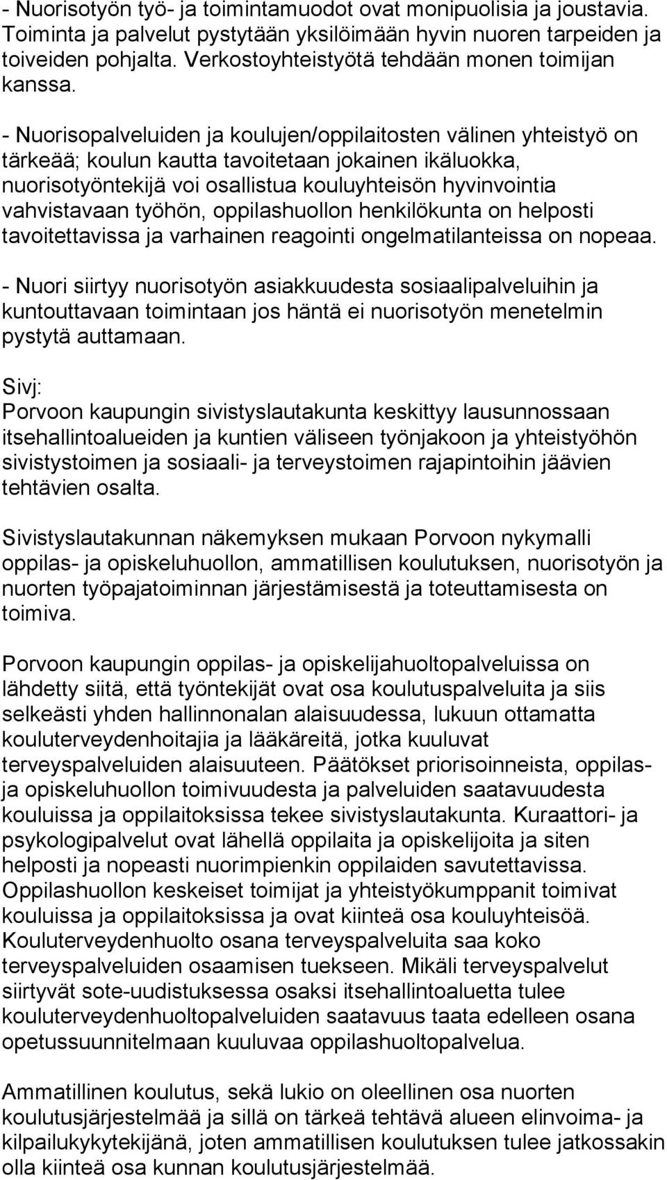 - Nuorisopalveluiden ja koulujen/oppilaitosten välinen yhteistyö on tärkeää; koulun kautta tavoitetaan jokainen ikäluokka, nuorisotyöntekijä voi osallistua kouluyhteisön hyvinvointia vahvistavaan