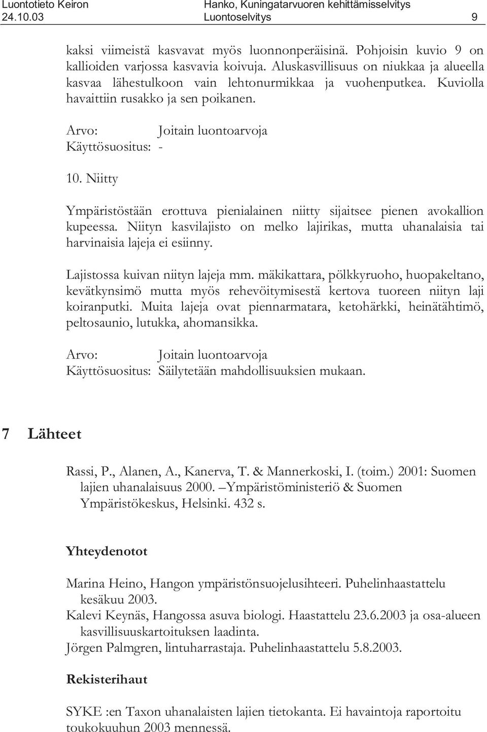 Niitty Ympäristöstään erottuva pienialainen niitty sijaitsee pienen avokallion kupeessa. Niityn kasvilajisto on melko lajirikas, mutta uhanalaisia tai harvinaisia lajeja ei esiinny.