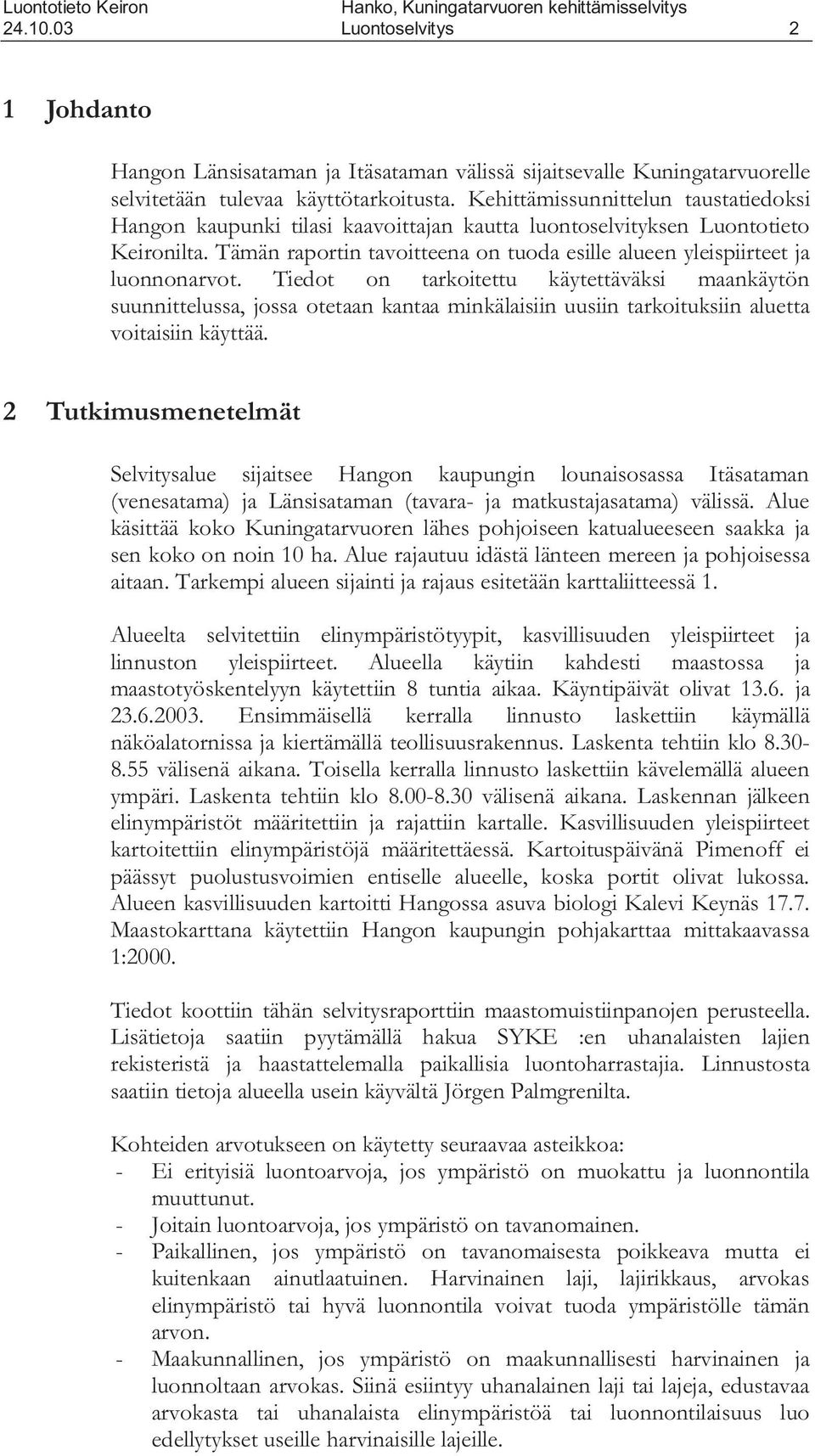 Tämän raportin tavoitteena on tuoda esille alueen yleispiirteet ja luonnonarvot.