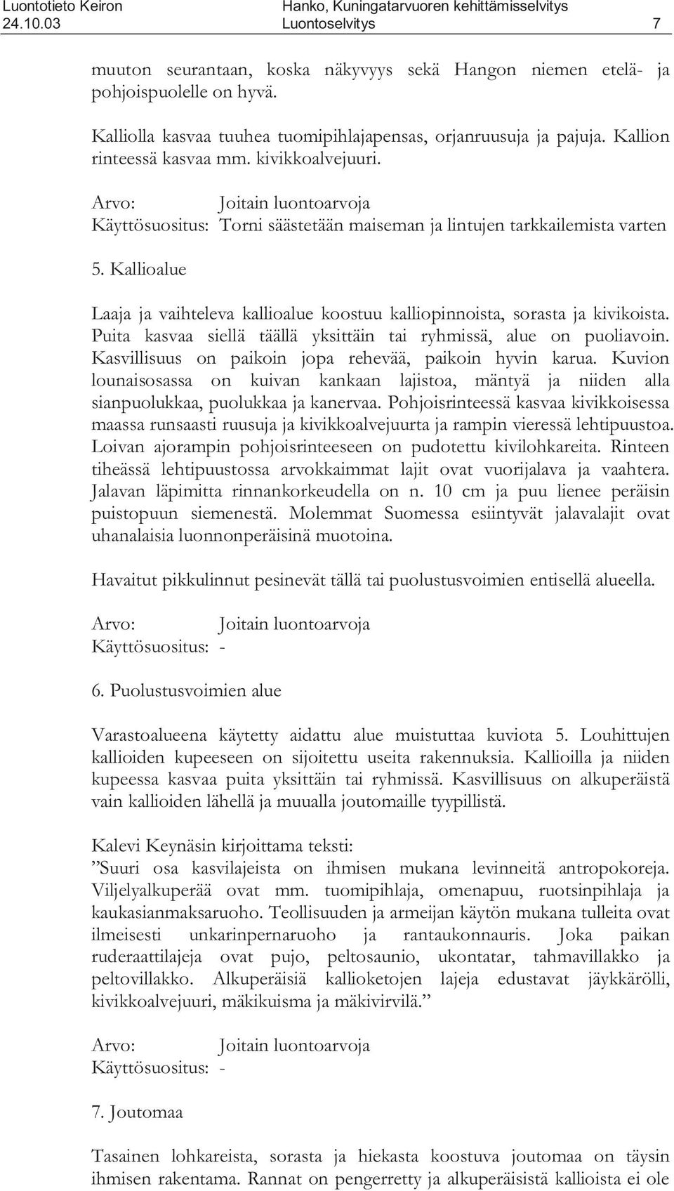 Kallioalue Laaja ja vaihteleva kallioalue koostuu kalliopinnoista, sorasta ja kivikoista. Puita kasvaa siellä täällä yksittäin tai ryhmissä, alue on puoliavoin.