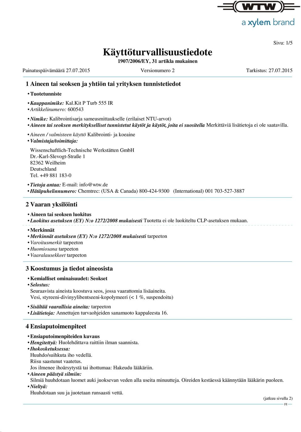 Aineen / valmisteen käyttö Kalibrointi- ja koeaine Valmistaja/toimittaja: Wissenschaftlich-Technische Werkstätten GmbH Dr.-Karl-Slevogt-Straße 1 82362 Weilheim Deutschland Tel.