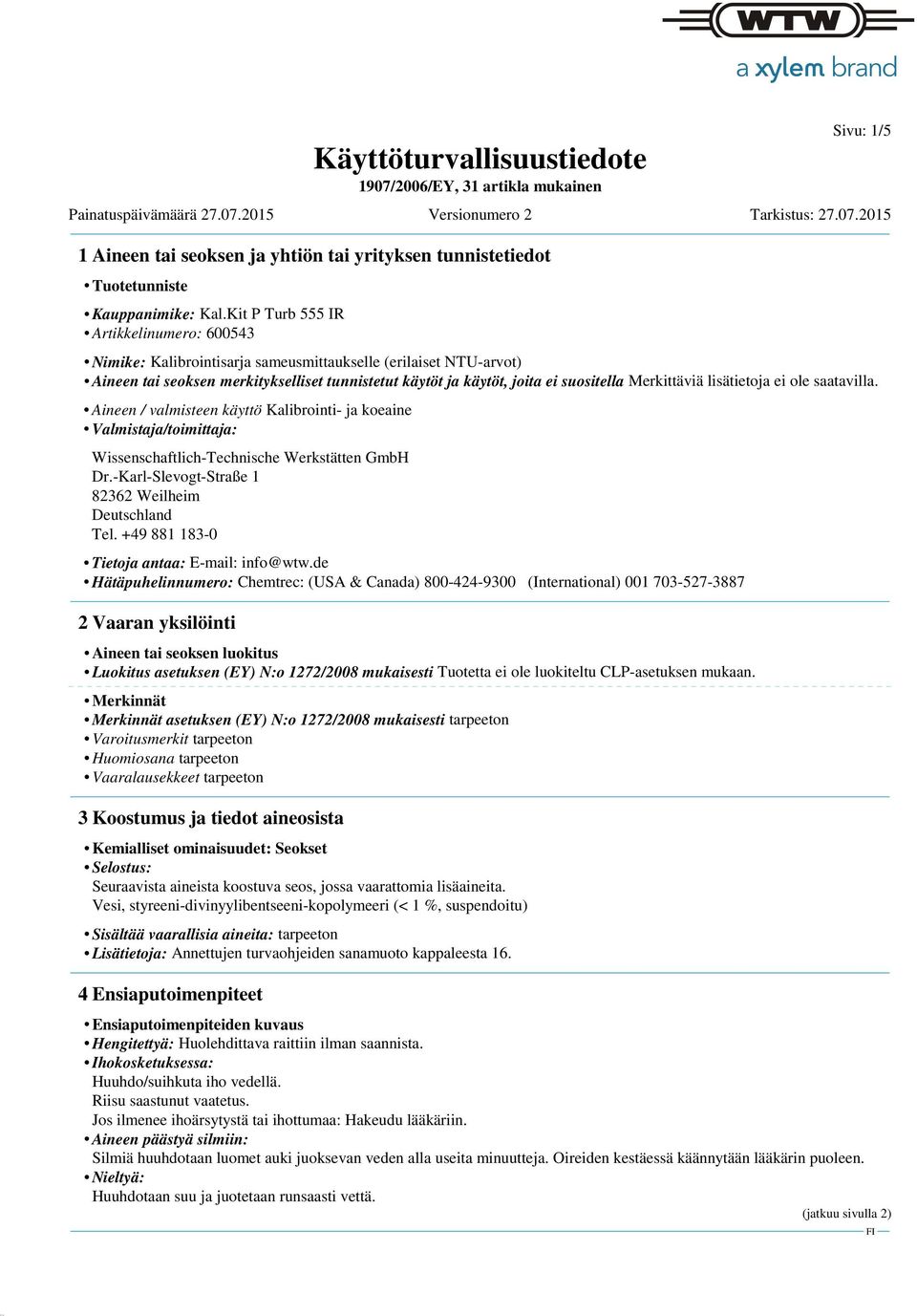 Aineen / valmisteen käyttö Kalibrointi- ja koeaine Valmistaja/toimittaja: Wissenschaftlich-Technische Werkstätten GmbH Dr.-Karl-Slevogt-Straße 1 82362 Weilheim Deutschland Tel.