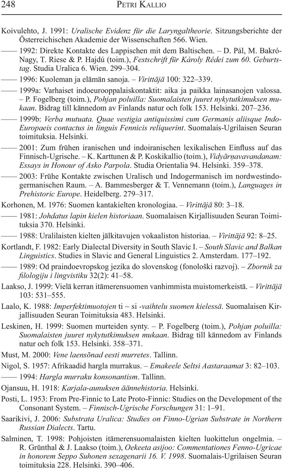 1996: Kuoleman ja elämän sanoja. Virittäjä 100: 322 339. 1999a: Varhaiset indoeurooppalaiskontaktit: aika ja paikka lainasanojen valossa. P. Fogelberg (toim.