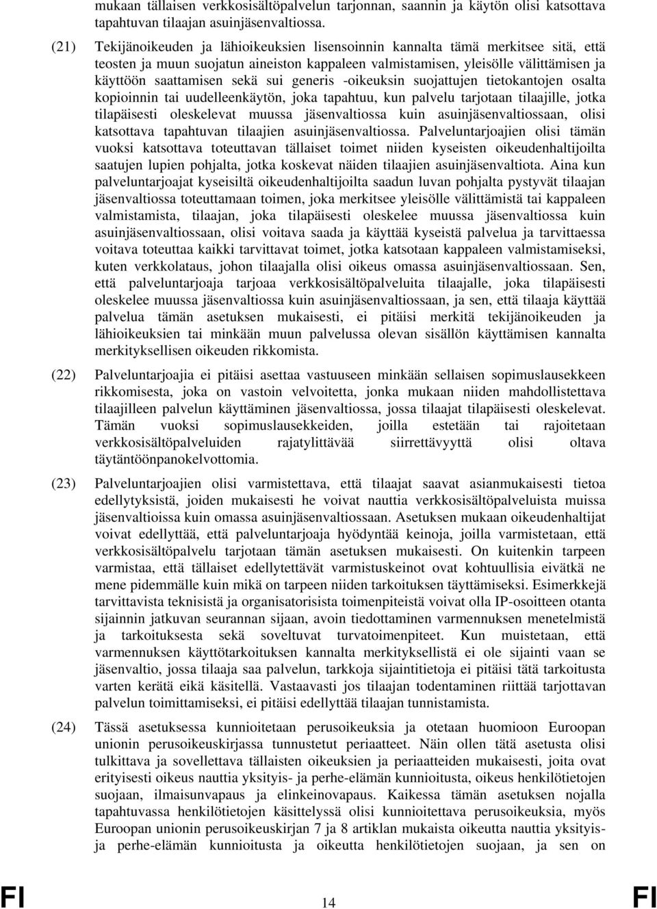 sui generis -oikeuksin suojattujen tietokantojen osalta kopioinnin tai uudelleenkäytön, joka tapahtuu, kun palvelu tarjotaan tilaajille, jotka tilapäisesti oleskelevat muussa jäsenvaltiossa kuin