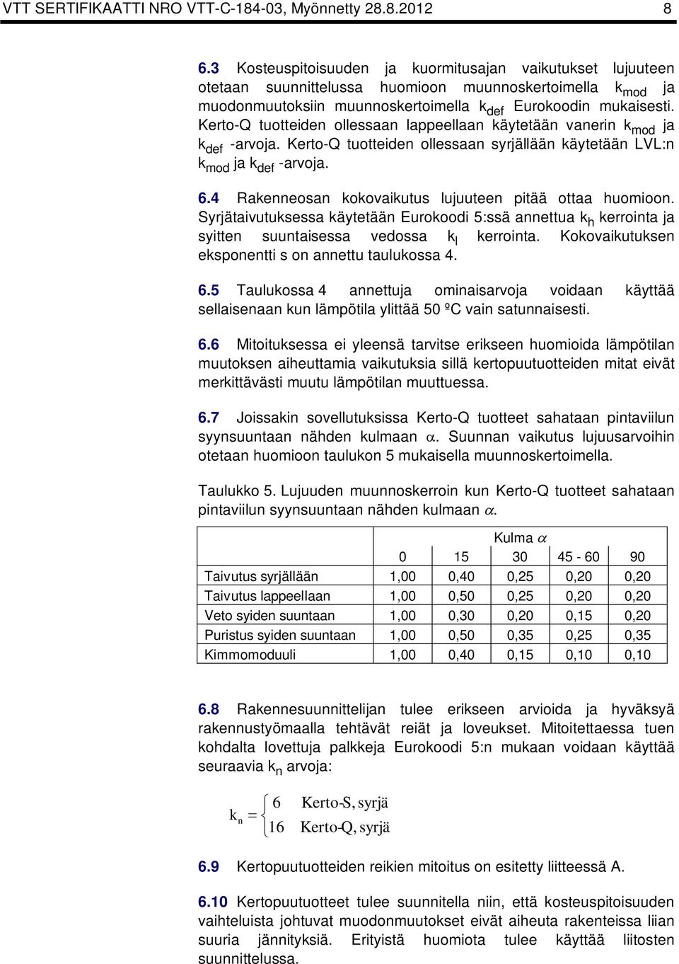 Kerto-Q tuotteiden ollessaan lappeellaan äytetään vanerin mod ja def -arvoja. Kerto-Q tuotteiden ollessaan syrjällään äytetään LVL:n mod ja def -arvoja. 6.