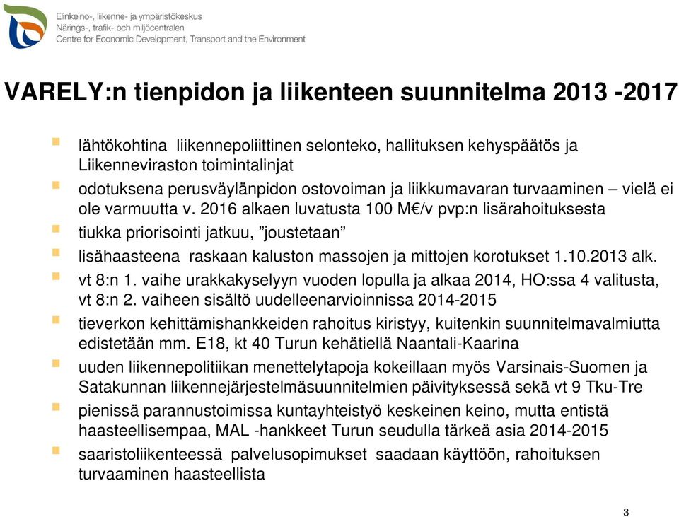 2016 alkaen luvatusta 100 M /v pvp:n lisärahoituksesta tiukka priorisointi jatkuu, joustetaan lisähaasteena raskaan kaluston massojen ja mittojen korotukset 1.10.2013 alk. vt 8:n 1.