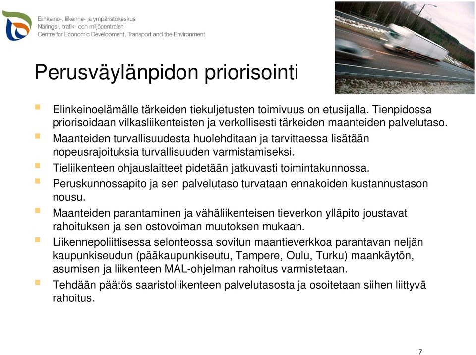 Peruskunnossapito ja sen palvelutaso turvataan ennakoiden kustannustason nousu. Maanteiden parantaminen ja vähäliikenteisen tieverkon ylläpito joustavat rahoituksen ja sen ostovoiman muutoksen mukaan.