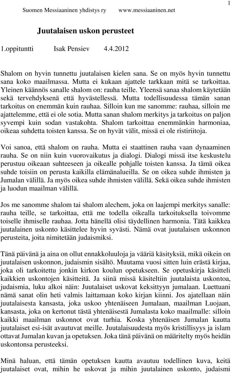 Mutta todellisuudessa tämän sanan tarkoitus on enemmän kuin rauhaa. Silloin kun me sanomme: rauhaa, silloin me ajattelemme, että ei ole sotia.