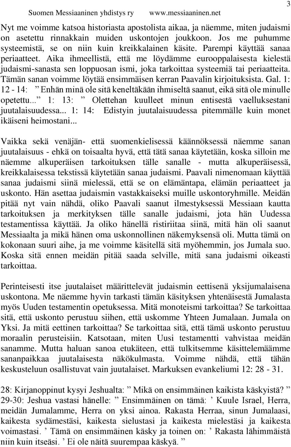 Tämän sanan voimme löytää ensimmäisen kerran Paavalin kirjoituksista. Gal. 1: 12-14: Enhän minä ole sitä keneltäkään ihmiseltä saanut, eikä sitä ole minulle opetettu.