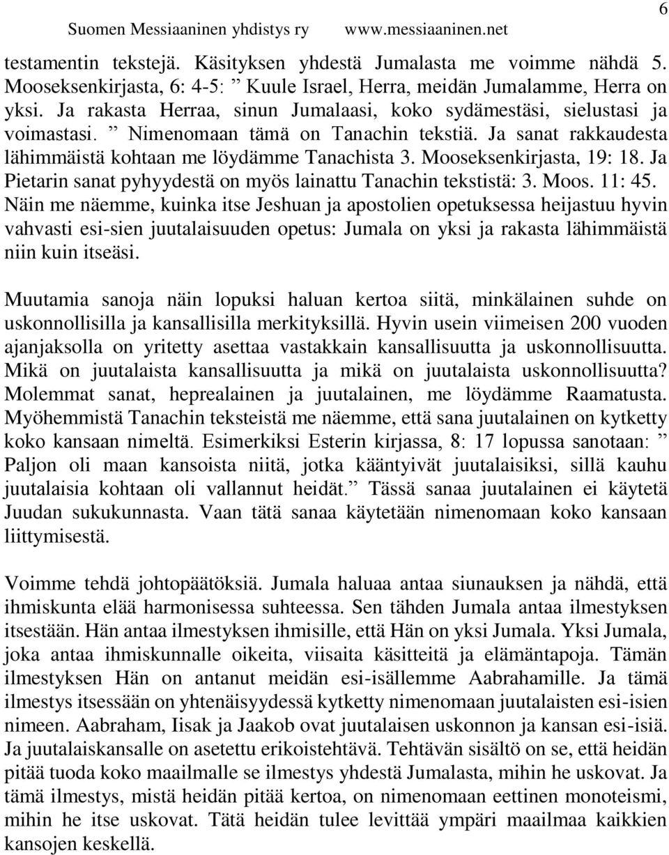 Mooseksenkirjasta, 19: 18. Ja Pietarin sanat pyhyydestä on myös lainattu Tanachin tekstistä: 3. Moos. 11: 45.