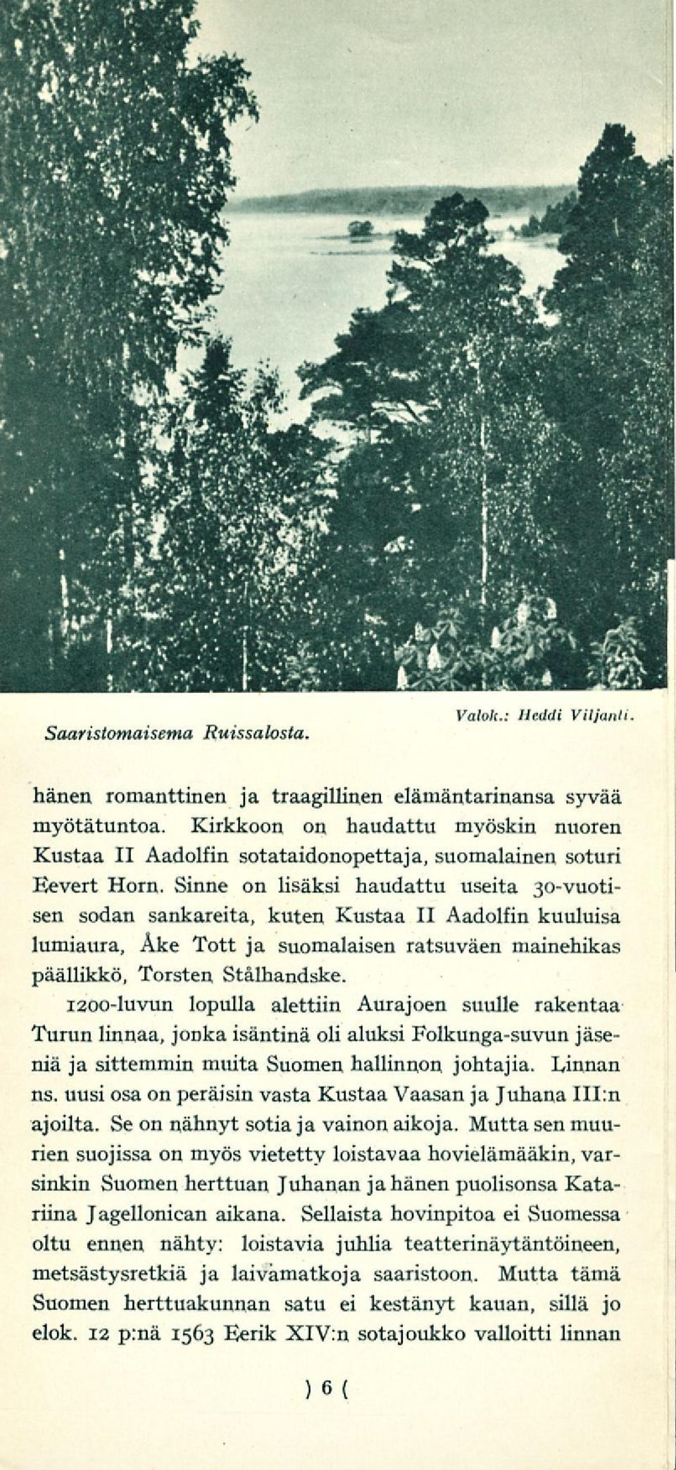 Sinne on lisäksi haudattu useita 30-vuotisen sodan sankareita, kuten Kustaa II Aadolfin kuuluisa lumiaura, Åke Tott ja suomalaisen ratsuväen mainehikas päällikkö, Torsten Stålhandske.