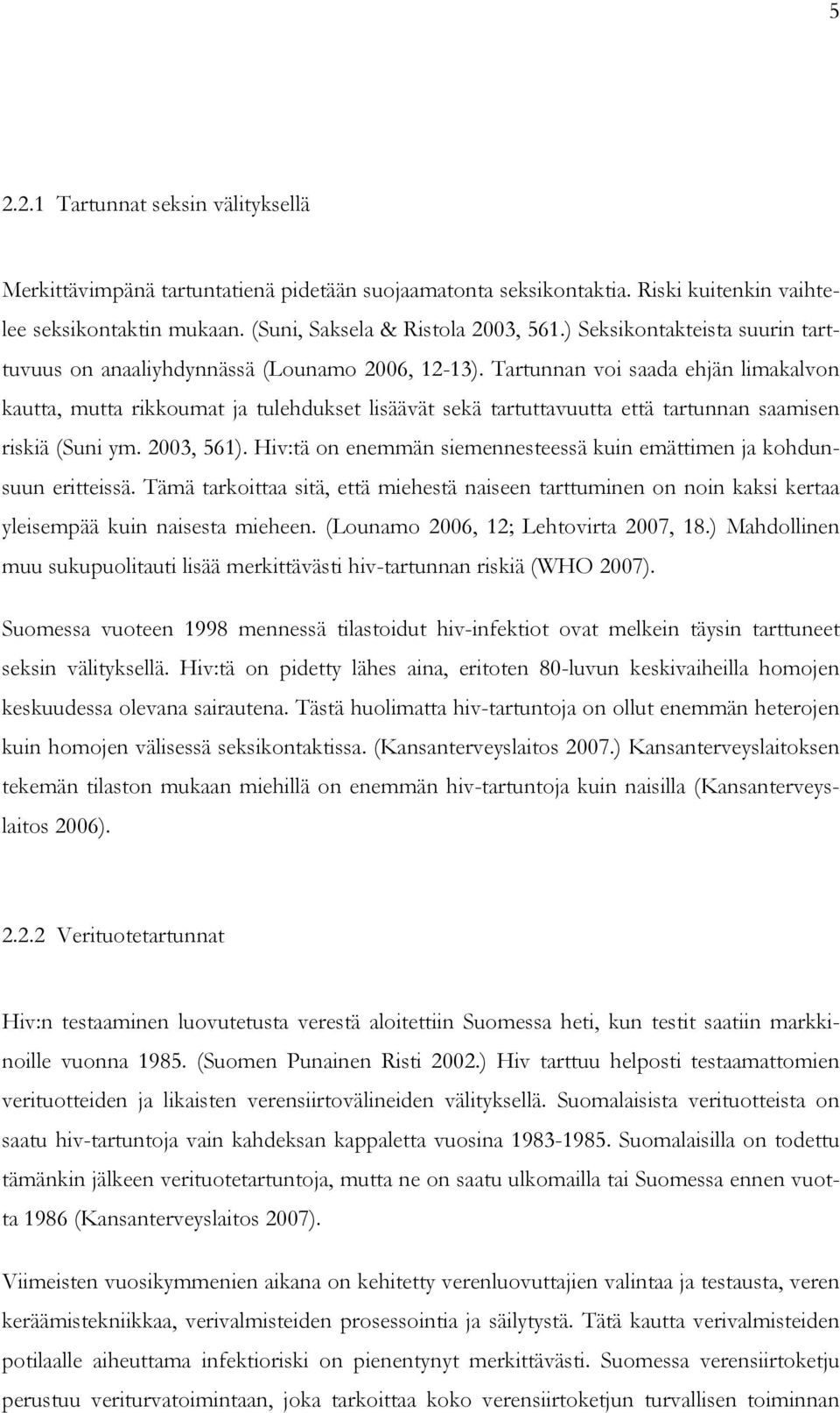 Tartunnan voi saada ehjän limakalvon kautta, mutta rikkoumat ja tulehdukset lisäävät sekä tartuttavuutta että tartunnan saamisen riskiä (Suni ym. 2003, 561).