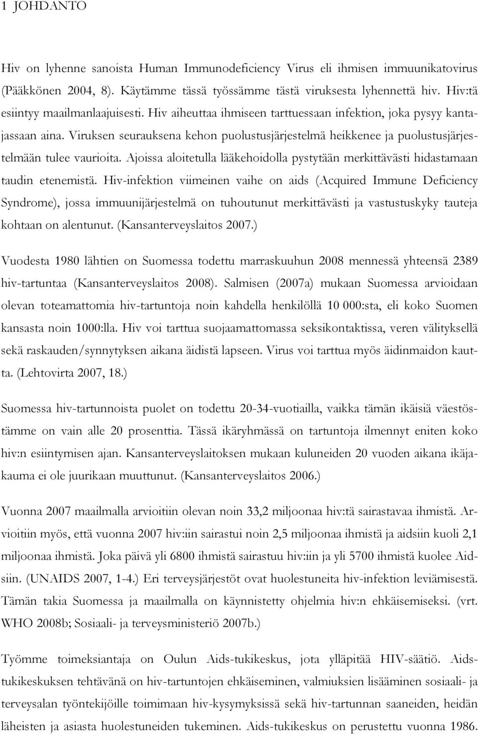 Viruksen seurauksena kehon puolustusjärjestelmä heikkenee ja puolustusjärjestelmään tulee vaurioita. Ajoissa aloitetulla lääkehoidolla pystytään merkittävästi hidastamaan taudin etenemistä.