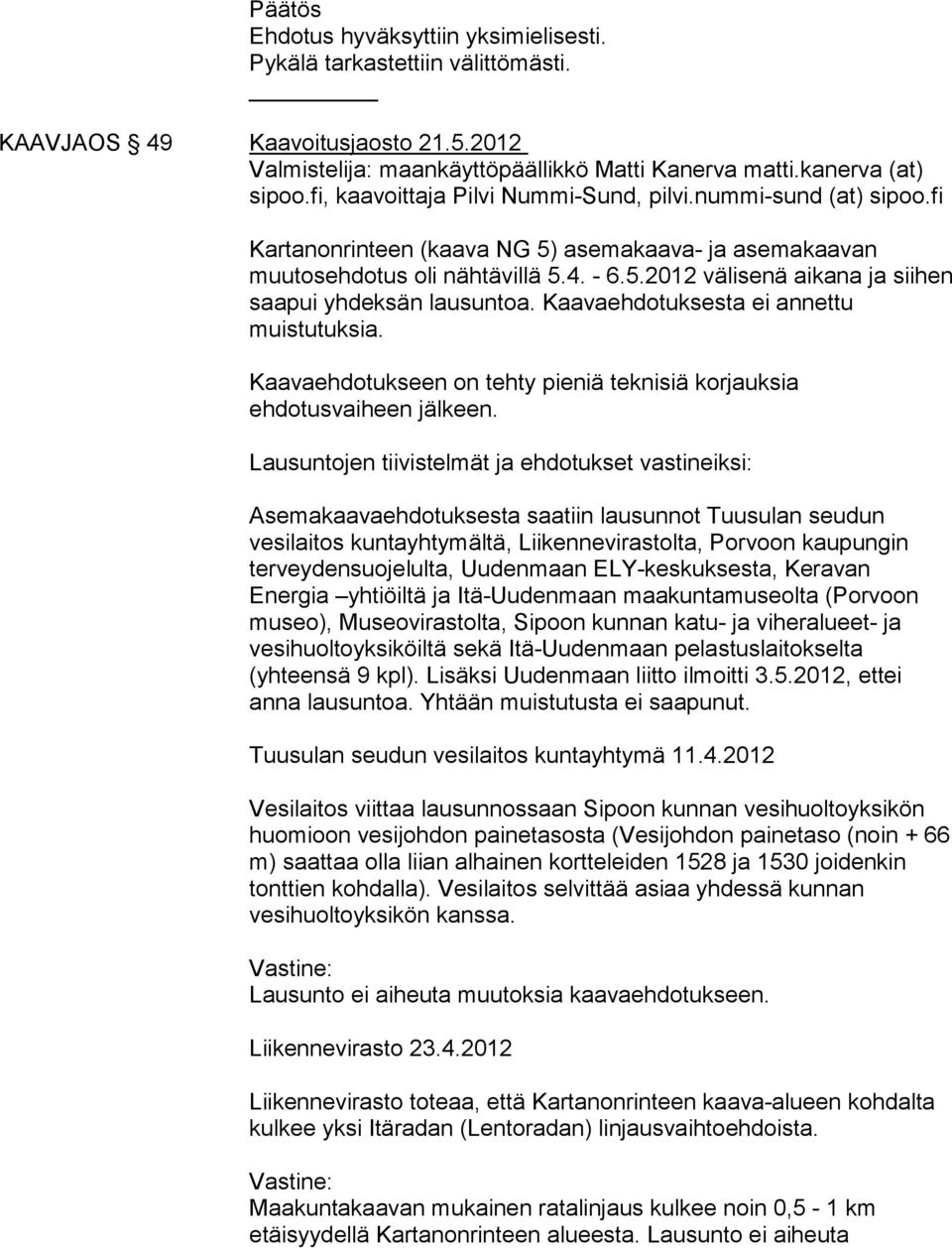 Kaavaehdotuksesta ei annettu muistutuksia. Kaavaehdotukseen on tehty pieniä teknisiä korjauksia ehdotusvaiheen jälkeen.
