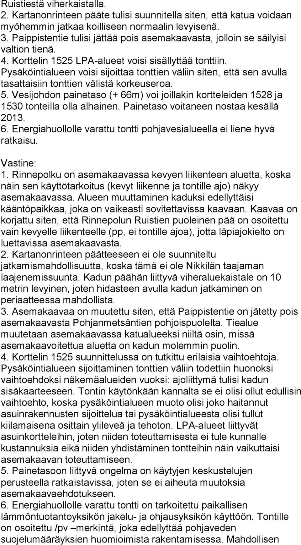 Pysäköintialueen voisi sijoittaa tonttien väliin siten, että sen avulla tasattaisiin tonttien välistä korkeuseroa. 5.