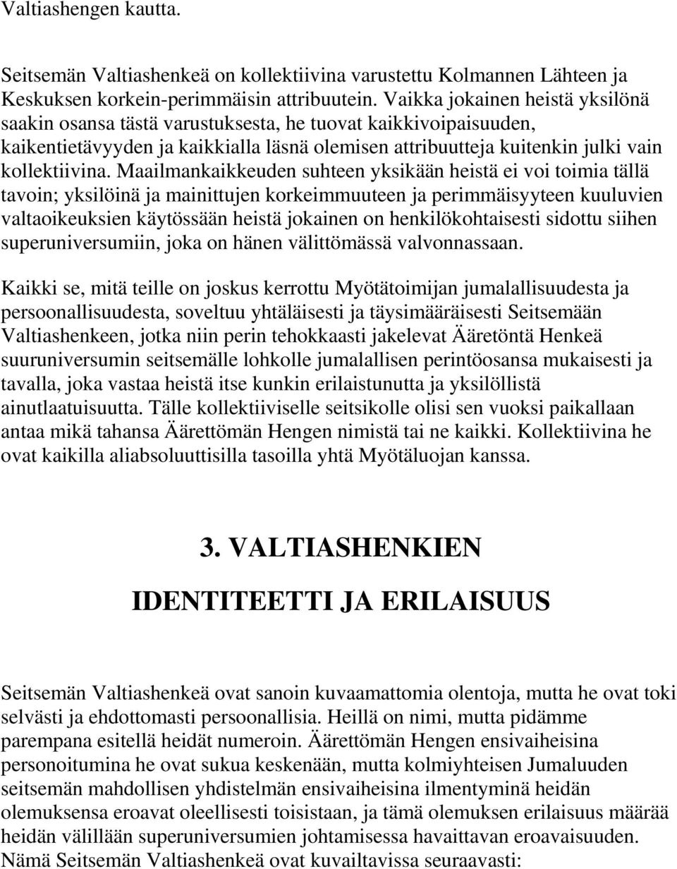 Maailmankaikkeuden suhteen yksikään heistä ei voi toimia tällä tavoin; yksilöinä ja mainittujen korkeimmuuteen ja perimmäisyyteen kuuluvien valtaoikeuksien käytössään heistä jokainen on