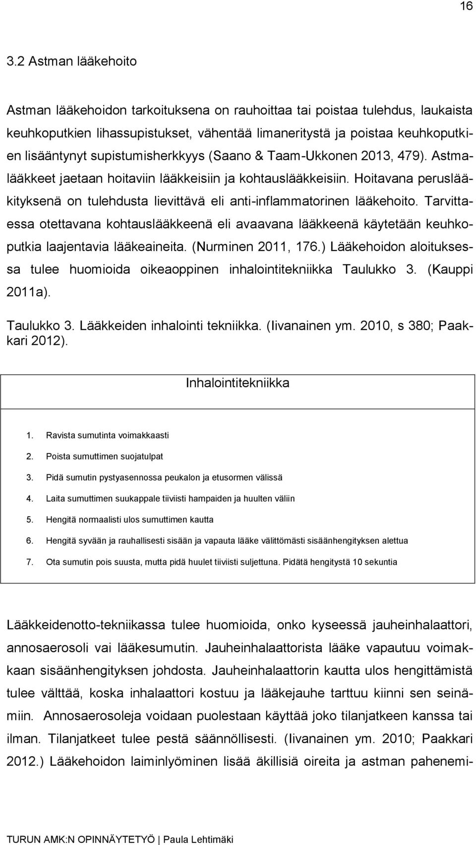 Hoitavana peruslääkityksenä on tulehdusta lievittävä eli anti-inflammatorinen lääkehoito.