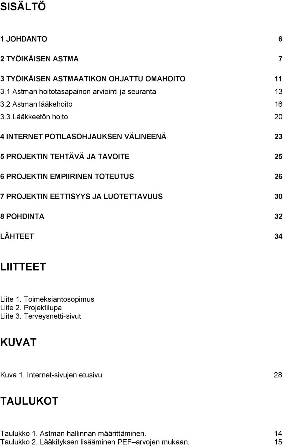 3 Lääkkeetön hoito 20 4 INTERNET POTILASOHJAUKSEN VÄLINEENÄ 23 5 PROJEKTIN TEHTÄVÄ JA TAVOITE 25 6 PROJEKTIN EMPIIRINEN TOTEUTUS 26 7 PROJEKTIN