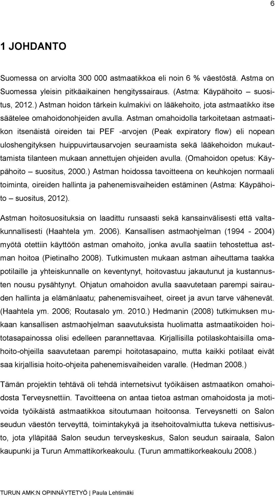 Astman omahoidolla tarkoitetaan astmaatikon itsenäistä oireiden tai PEF -arvojen (Peak expiratory flow) eli nopean uloshengityksen huippuvirtausarvojen seuraamista sekä lääkehoidon mukauttamista