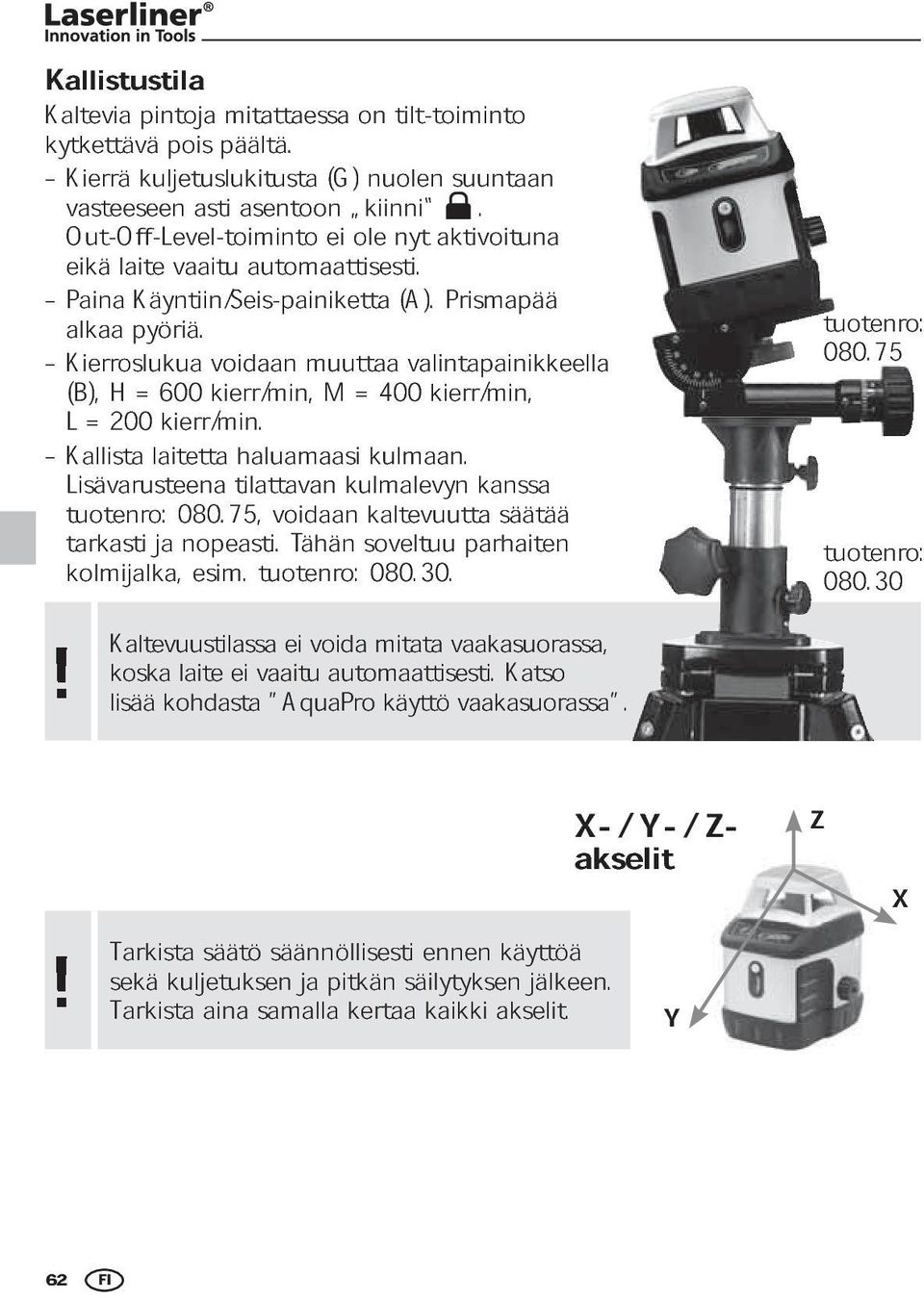 Prismapää Kierroslukua alkaa pyöriä. (B), H = 600 kierr/min, voidaan muuttaa M = 400 valintapainikkeella kierr/min, Kallista L = 200 kierr/min. Lisävarusteena laitetta haluamaasi kulmaan.