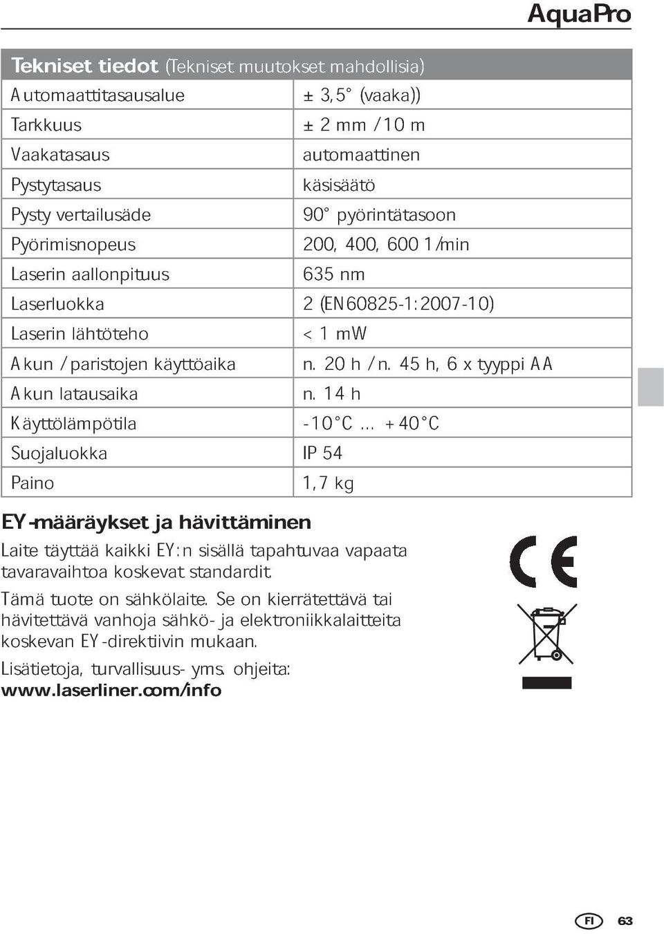 45 h, 6 x tyyppi AA Akun latausaika n. 14 h Käyttölämpötila - 10 C + 40 C Suojaluokka IP 54 Paino 1,7 kg EY-määräykset Laite täyttää kaikki ja EY:n hävittäminen tavaravaihtoa koskevat standardit.