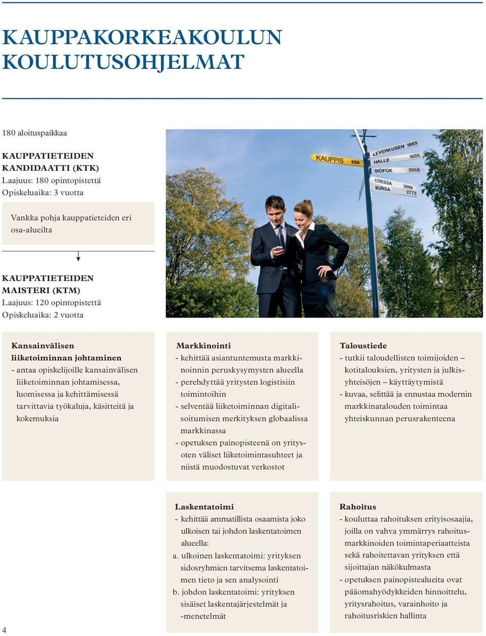 luomisessa ja kehittämisessä tarvittavia työkaluja, käsitteitä ja kokemuksia Markkinointi - kehittää asiantuntemusta markkinoinnin peruskysymysten alueella - perehdyttää yritysten logistisiin