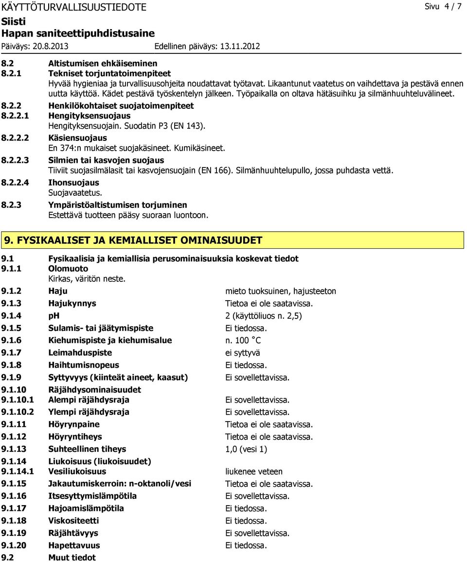 2 Henkilökohtaiset suojatoimenpiteet 8.2.2.1 Hengityksensuojaus Hengityksensuojain. Suodatin P3 (EN 143). 8.2.2.2 Käsiensuojaus En 374:n mukaiset suojakäsineet. Kumikäsineet. 8.2.2.3 Silmien tai kasvojen suojaus Tiiviit suojasilmälasit tai kasvojensuojain (EN 166).