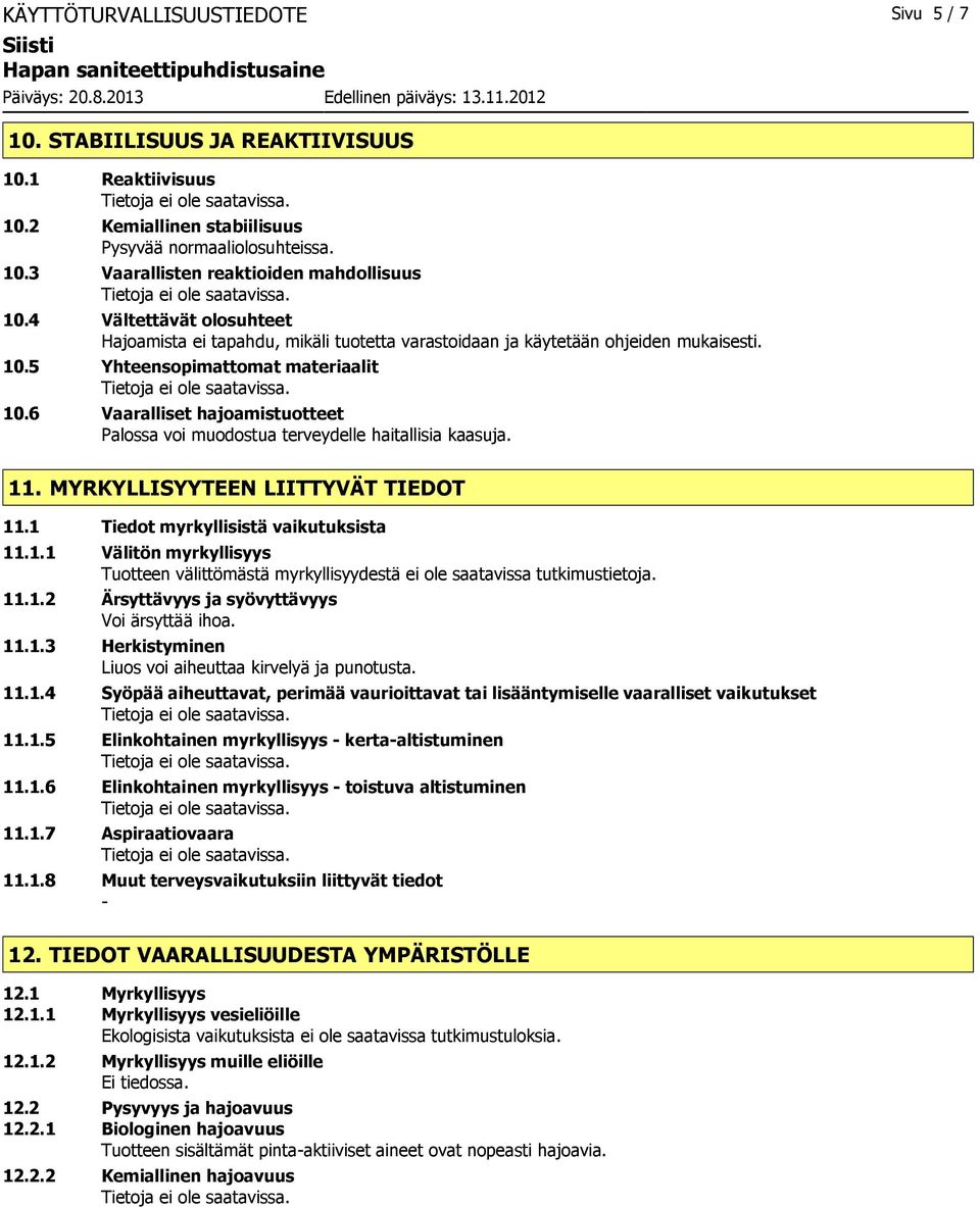 6 Vaaralliset hajoamistuotteet Palossa voi muodostua terveydelle haitallisia kaasuja. 11. MYRKYLLISYYTEEN LIITTYVÄT TIEDOT 11.1 Tiedot myrkyllisistä vaikutuksista 11.1.1 Välitön myrkyllisyys Tuotteen välittömästä myrkyllisyydestä ei ole saatavissa tutkimustietoja.