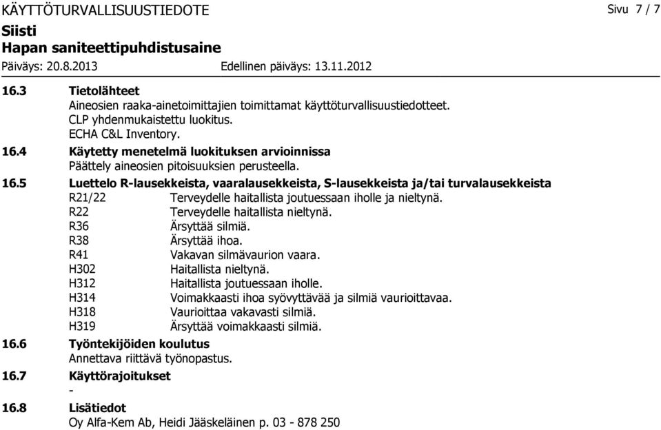 R36 Ärsyttää silmiä. R38 Ärsyttää ihoa. R41 Vakavan silmävaurion vaara. H302 Haitallista nieltynä. H312 Haitallista joutuessaan iholle. H314 Voimakkaasti ihoa syövyttävää ja silmiä vaurioittavaa.