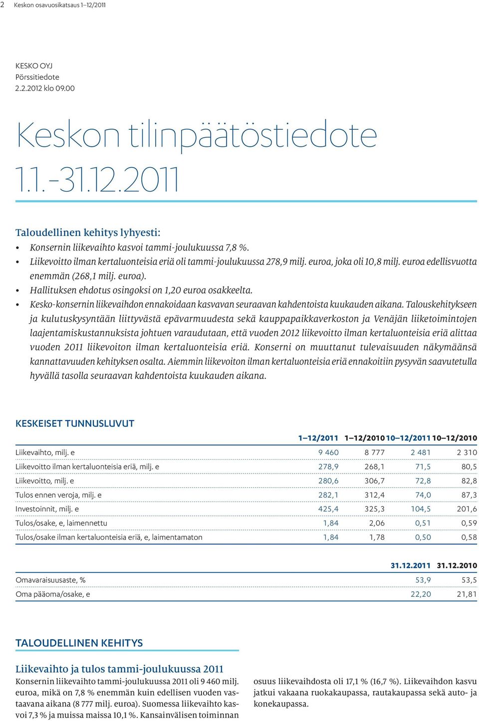 Hallituksen ehdotus osingoksi on 1,20 euroa osakkeelta. Kesko-konsernin liikevaihdon ennakoidaan kasvavan seuraavan kahdentoista kuukauden aikana.