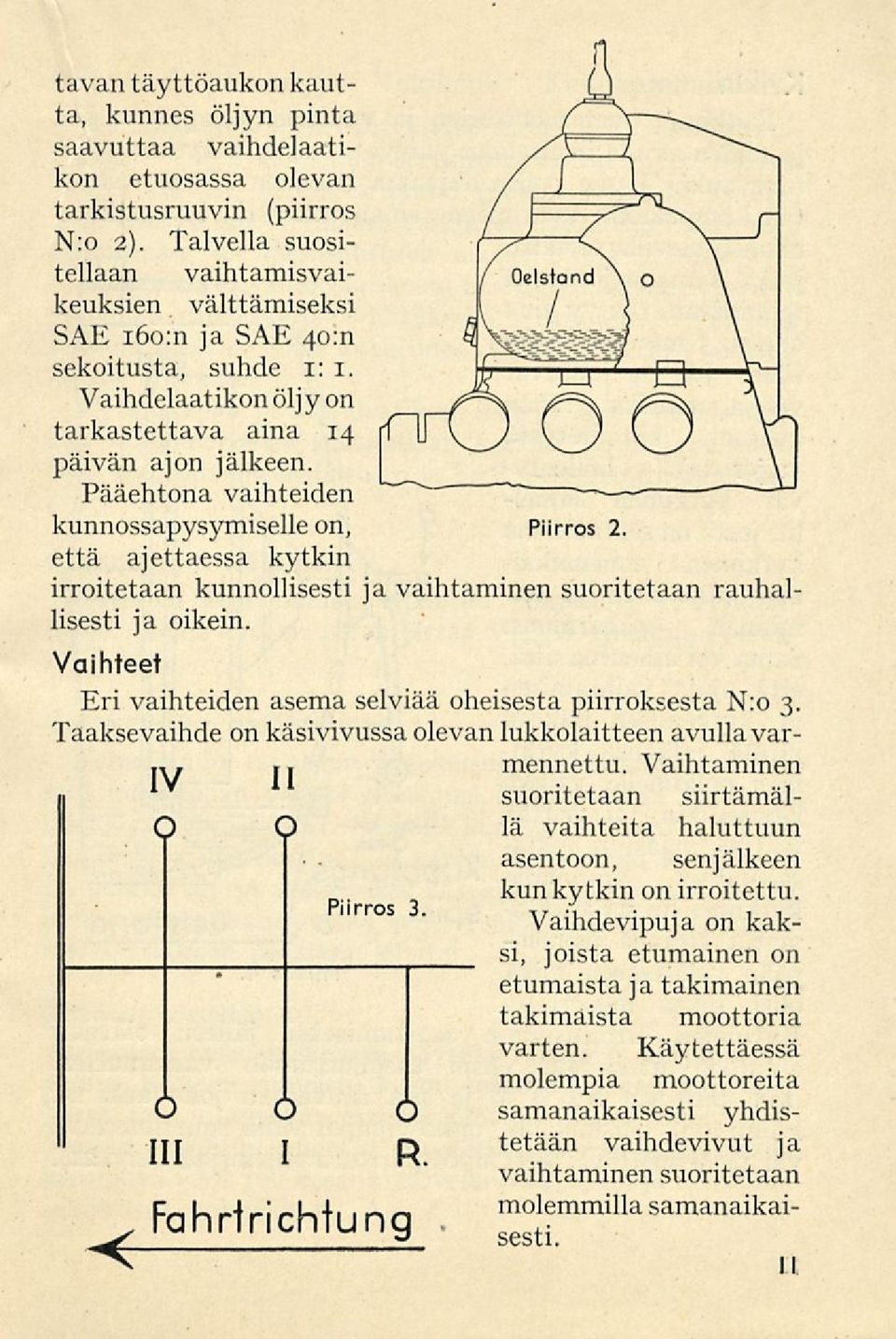 14 Pääehtona vaihteiden kunnossapysymiselle on, Piirros 2. että ajettaessa kytkin irroitetaan kunnollisesti ja vaihtaminen suoritetaan rauhal lisesti ja oikein.